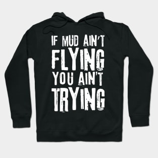 If Mud Ain't Flying You Ain't Trying Hoodie